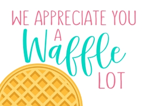 We Appreciate You a Waffle Lot 5x7 (white): We Appreciate You a Waffle Lot 5x7 (white)